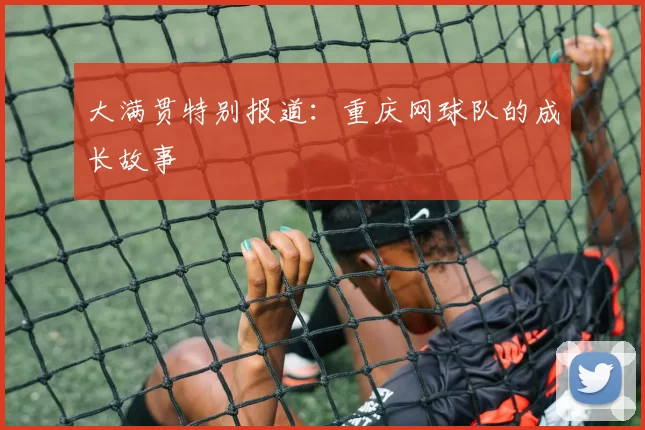 大满贯特别报道：重庆网球队的成长故事